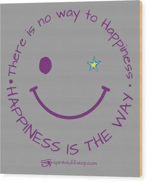 Happiness Is The Way - Wood Print