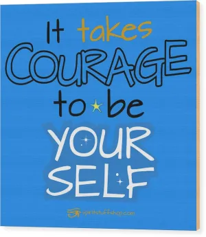 It Takes Courage To Be Your Self - Wood Print